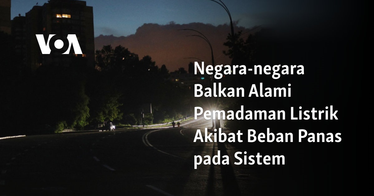 Negara-negara Balkan Alami Pemadaman Listrik Akibat Beban Panas pada Sistem