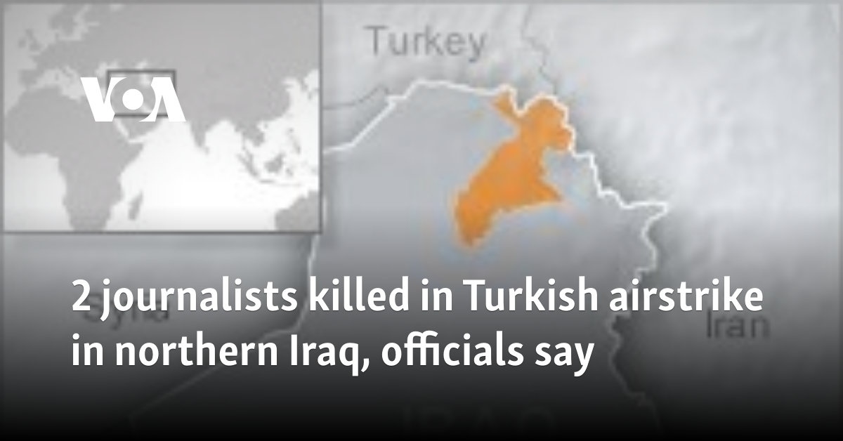 Two journalists die in Turkish airstrike in northern Iraq, officials say