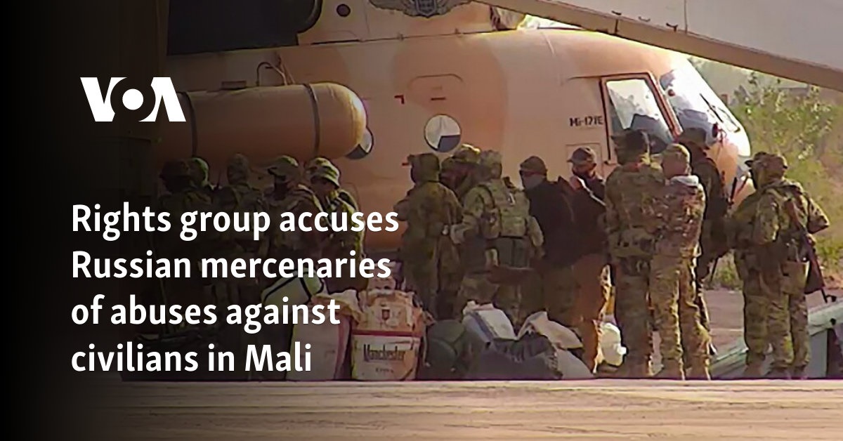 Rights group accuses Russian mercenaries of abuses against civilians in Mali