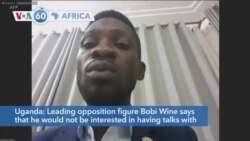 VOA60 Africa- Bobi Wine says that he would not be interested in having talks with President Museveni