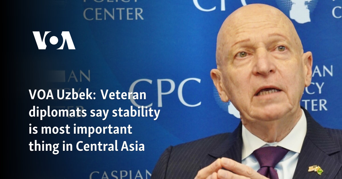 VOA Uzbek: Veteran diplomats say stability is most important thing in Central Asia