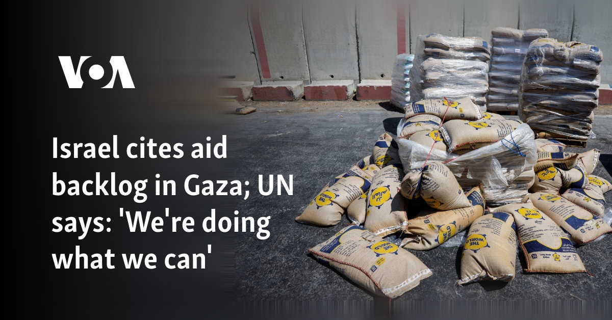 Israel cites aid backlog in Gaza; UN says: 'We're doing what we can'