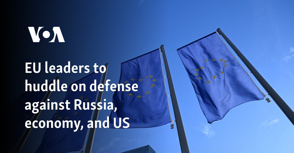 EU leaders to huddle on defense against Russia, economy, and US