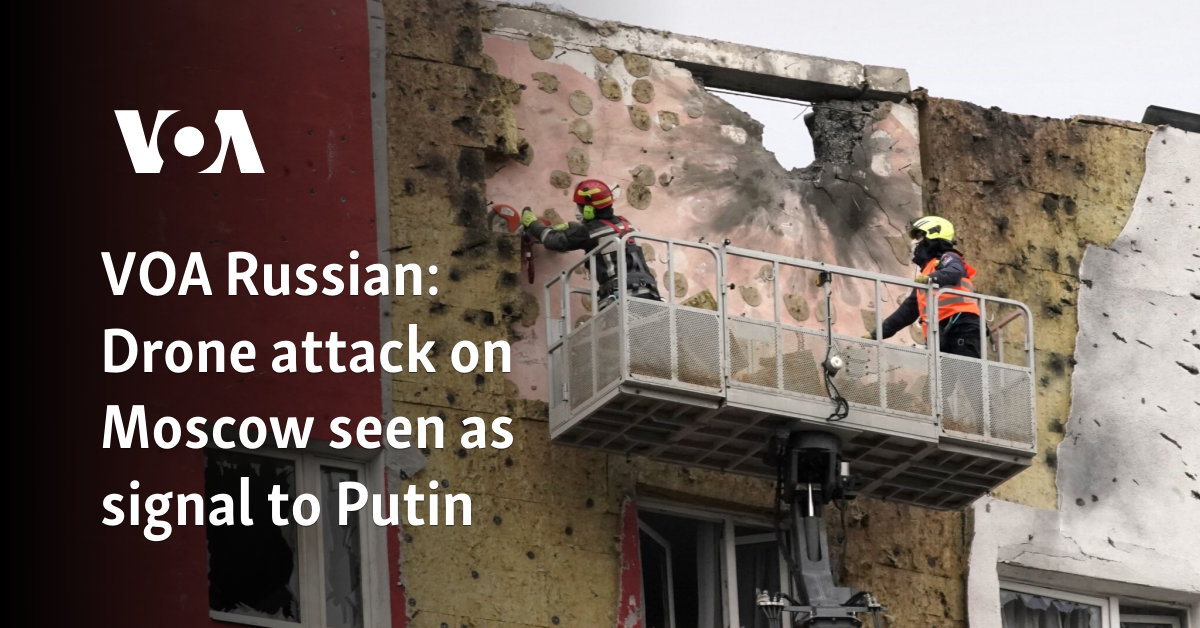 VOA Russian: Drone attack on Moscow seen as signal to Putin