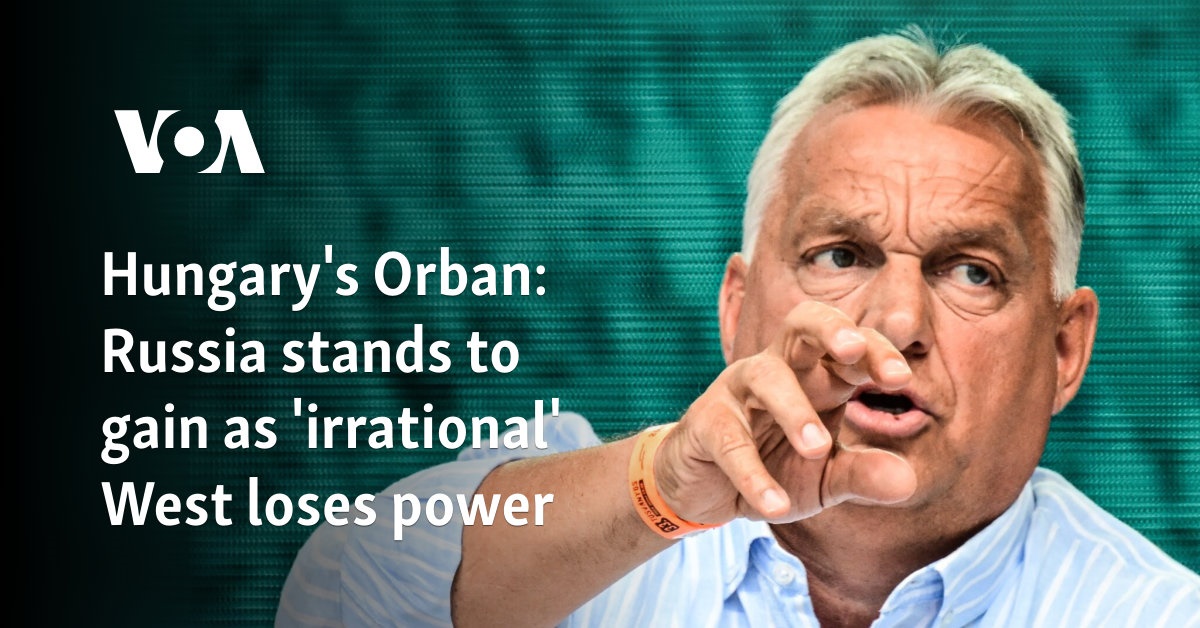 Hungary's Orban: Russia stands to gain as 'irrational' West loses power