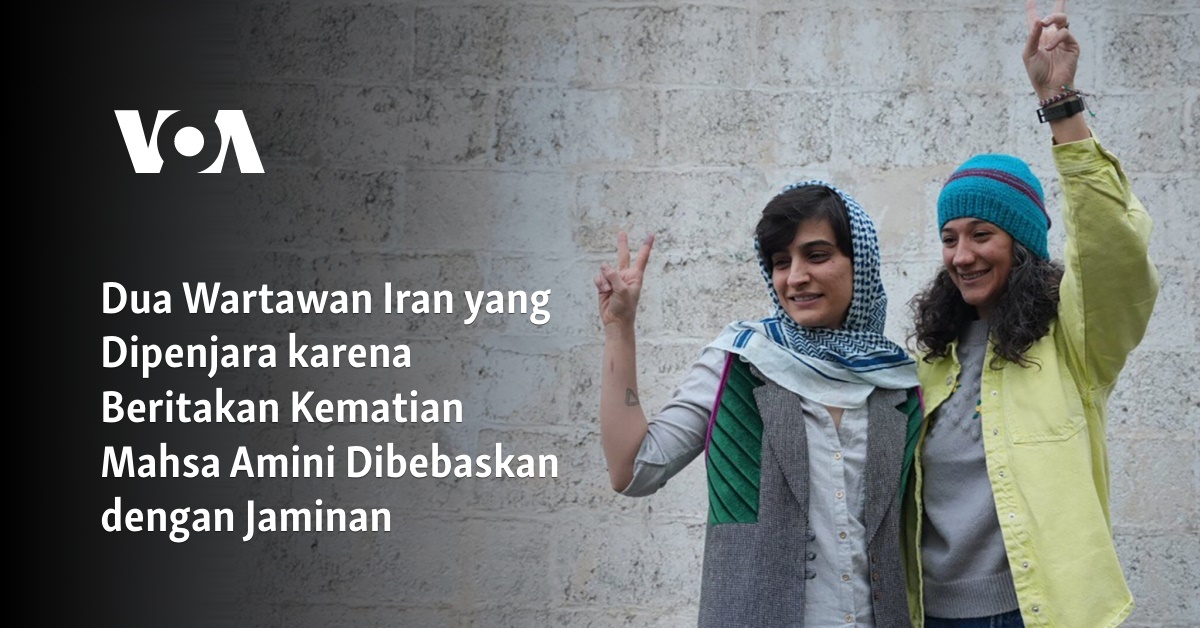 Dua Wartawan Iran yang Dipenjara karena Beritakan Kematian Mahsa Amini Dibebaskan dengan Jaminan 