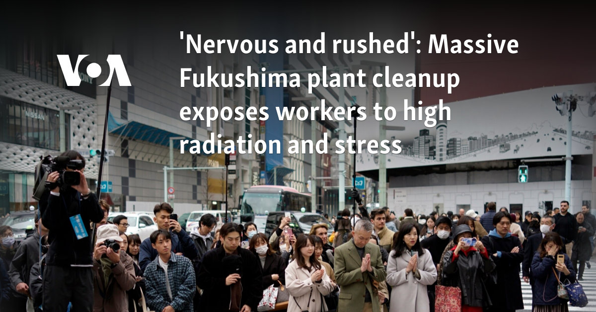 'Nervous and rushed': Massive Fukushima plant cleanup exposes workers to high radiation and stress