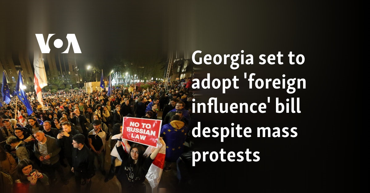 Georgia set to adopt 'foreign influence' bill despite mass protests