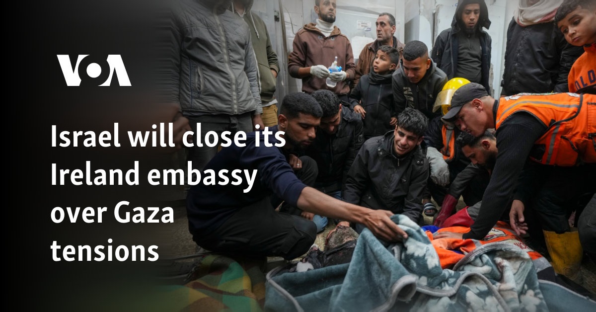 Israel will close its Ireland embassy over Gaza tensions