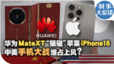 时事大家谈：华为MateXT“强碰”苹果iPhone16 中美手机大战谁占上风？ 