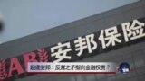 时事大家谈：起底安邦：反腐之矛指向金融权贵？