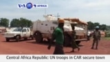 VOA60 Africa - UN troops in CAR secure town of Bria after weeks of fighting displaced thousands