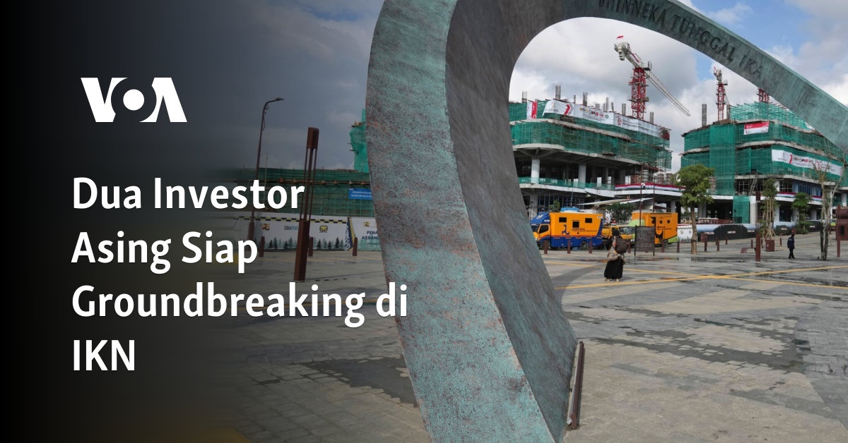 Dua Investor Asing Siap Groundbreaking di IKN