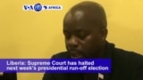 VOA60 Africa - Liberia Supreme Court Halts Preparation for Runoff Vote