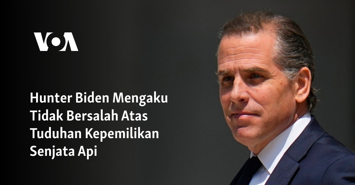 Hunter Biden Mengaku Tidak Bersalah Atas Tuduhan Kepemilikan Senjata Api