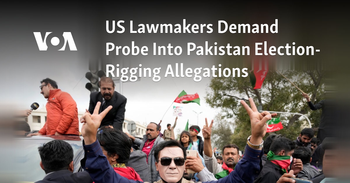 US Lawmakers Demand Probe Into Pakistan Election-Rigging Allegations