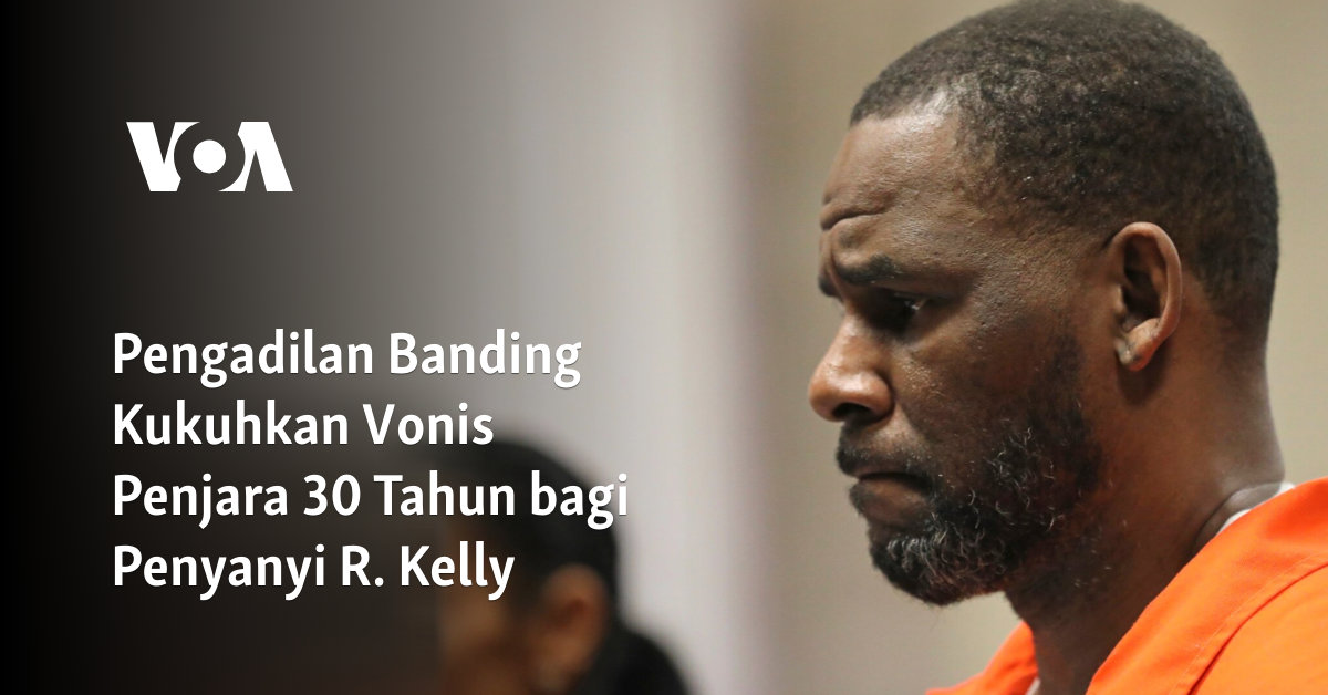 Pengadilan Banding Kukuhkan Vonis Penjara 30 Tahun bagi Penyanyi R. Kelly