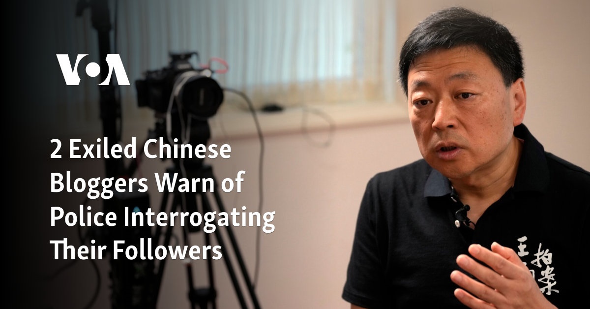 2 Exiled Chinese Bloggers Warn of Police Interrogating Their Followers