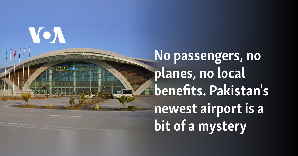 No passengers, no planes, no local benefits. Pakistan's newest airport is a bit of a mystery