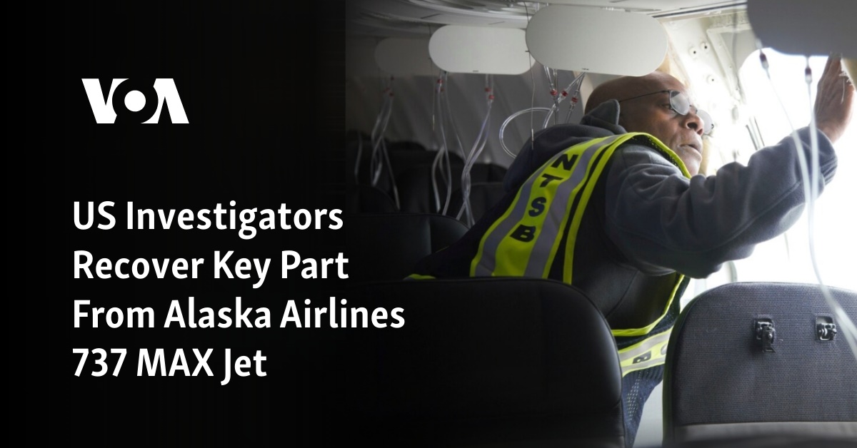 US investigators find important component from Alaska Airlines 737 MAX.