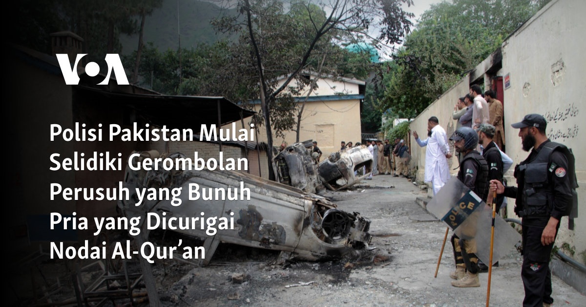 Polisi Pakistan Mulai Selidiki Gerombolan Perusuh yang Bunuh Pria yang Dicurigai Nodai Al-Qur’an