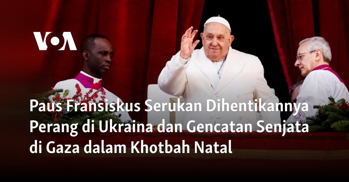 Paus Fransiskus Serukan Dihentikannya Perang di Ukraina dan Gencatan Senjata di Gaza dalam Khotbah Natal