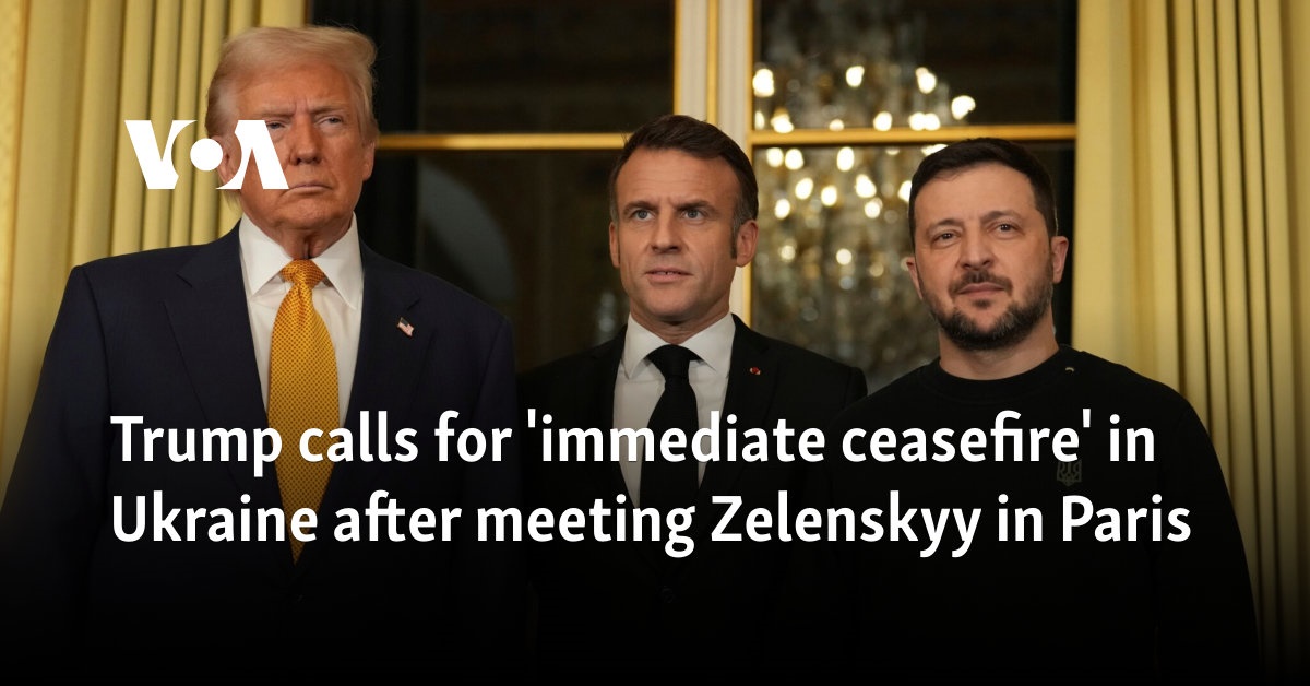 Trump calls for 'immediate ceasefire' in Ukraine after meeting Zelenskyy in Paris 