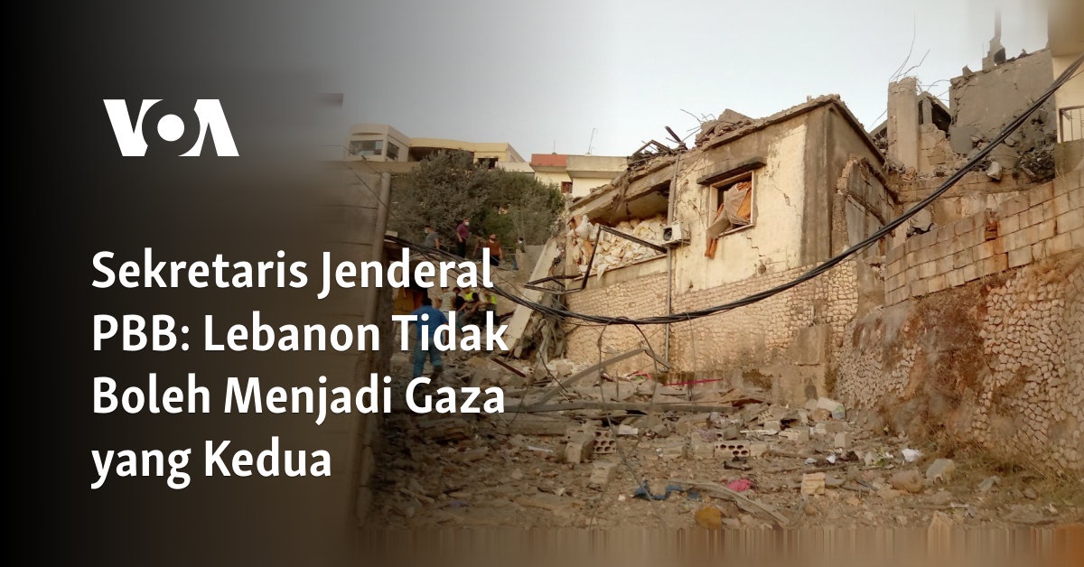 Sekretaris Jenderal PBB: Lebanon Tidak Boleh Menjadi Gaza Kedua