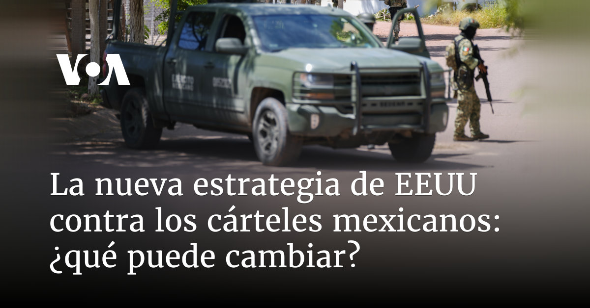 La nueva estrategia de EEUU contra los cárteles mexicanos: ¿qué puede cambiar?