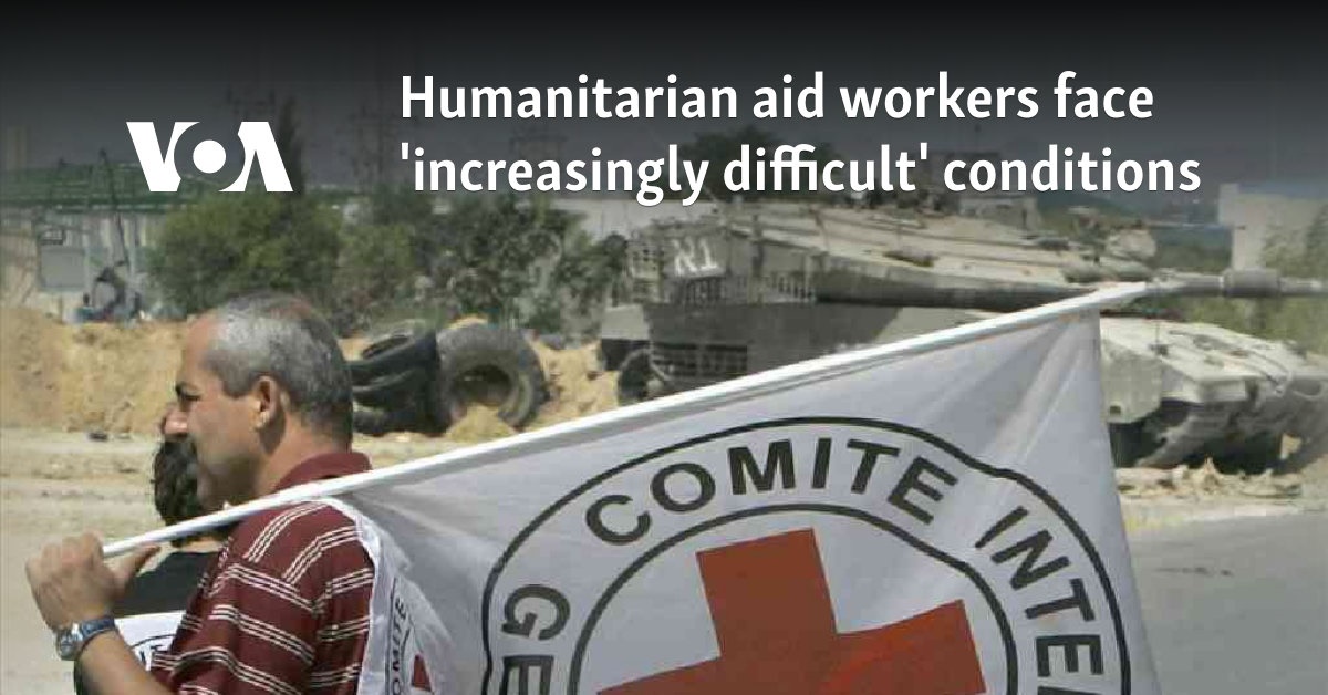 Humanitarian aid workers face 'increasingly difficult' conditions