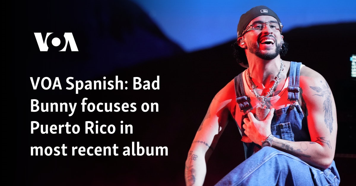 VOA Spanish: Bad Bunny focuses on Puerto Rico in most recent album