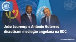 Washington Fora d’Horas: António Guterres e João Lourenço discutiram mediação angolana na RDC