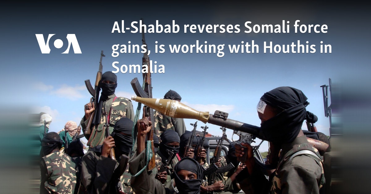 Al-Shabab reverses Somali force gains, is working with Houthis in Somalia 