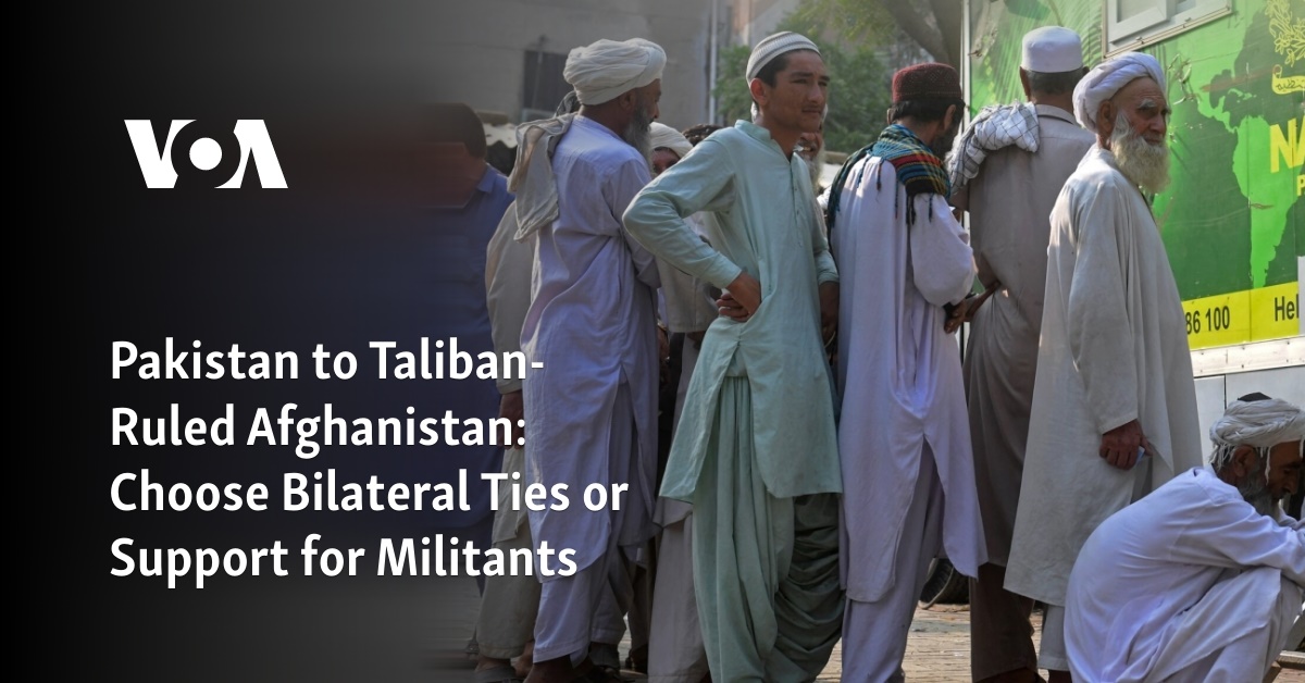Pakistan to Taliban-Ruled Afghanistan: Choose Bilateral Ties or Support for Militants