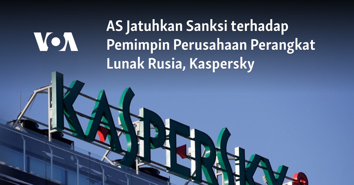 AS Jatuhkan Sanksi terhadap Pemimpin Perusahaan Perangkat Lunak Rusia, Kaspersky