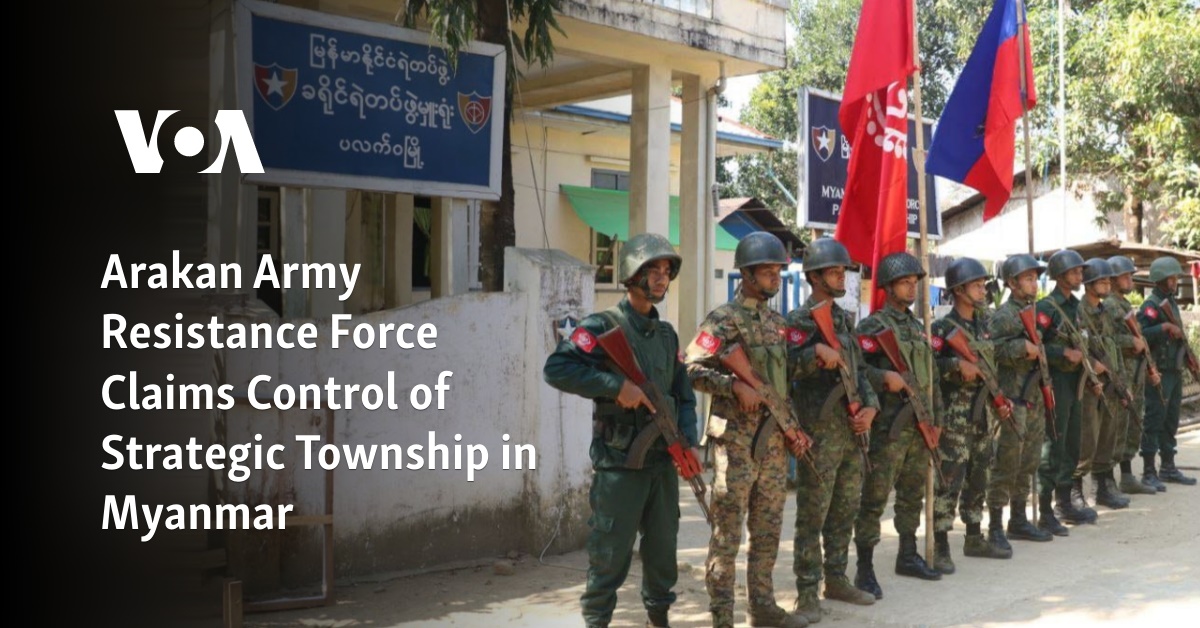 Arakan Army Resistance Force Claims Control of Strategic