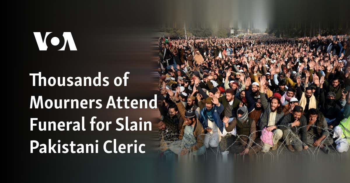 Thousands of Mourners Attend Funeral for Slain Pakistani Cleric