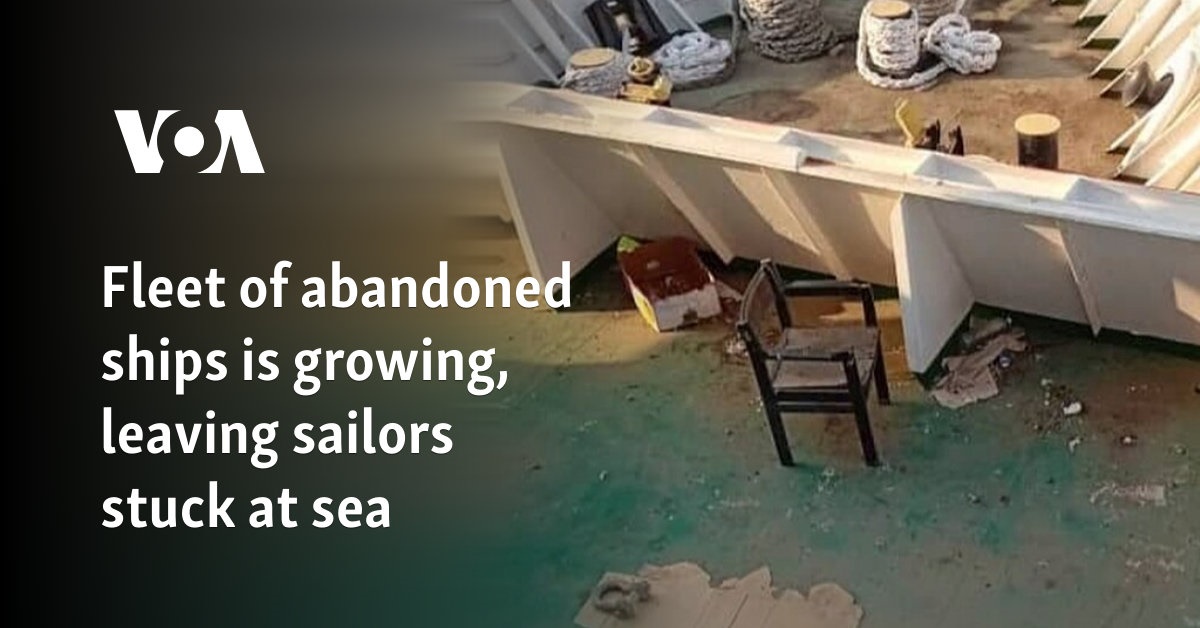 Fleet of abandoned ships is growing, leaving sailors stuck at sea