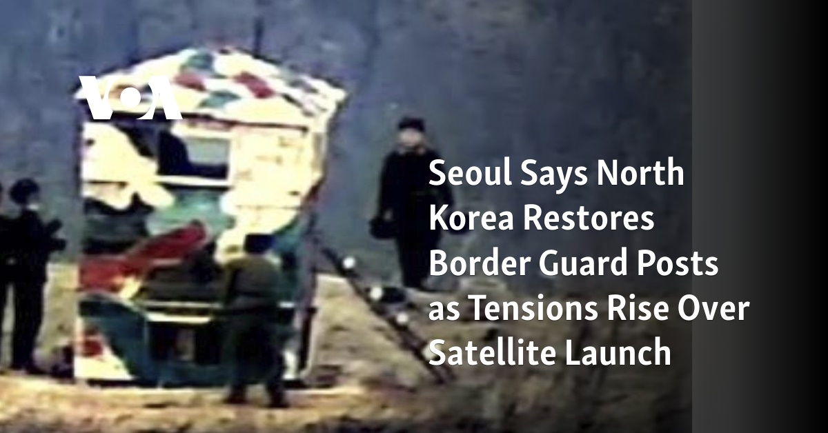 Seoul Says North Korea Restores Border Guard Posts as Tensions Rise Over Satellite Launch