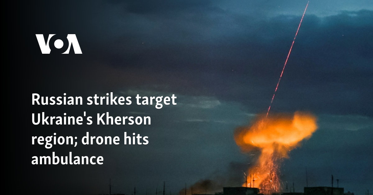 Russian strikes target Ukraine's Kherson region; drone hits ambulance