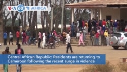 [dbebic] VOA60 Afrikaa - Central Africans are returning to Cameroon following the recent surge in violence