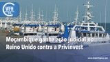 Washington Fora d’Horas: Moçambique ganha ação judicial no Reino Unido contra a Privinvest