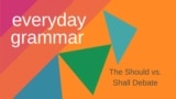 Everyday Grammar: Should & Shall