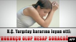 Yargıtay Başsavcılığı, 13 yaşında, 26 kişinin tecavüzüne uğrayan N.Ç.'nin bu işi 'rızasıyla yaptığı' yolundaki karara itiraz etmemişti