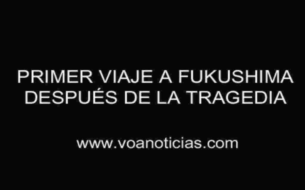 Primera visita a Fukushima después del accidente