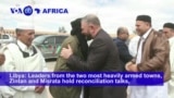 VOA60 Africa- Leaders from the two most heavily armed Libyan towns, Zintan and Misrata hold reconciliation talks