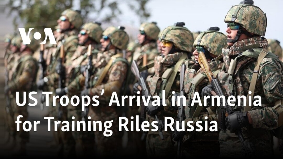 US Troops' Arrival in Armenia for Training Riles Russia