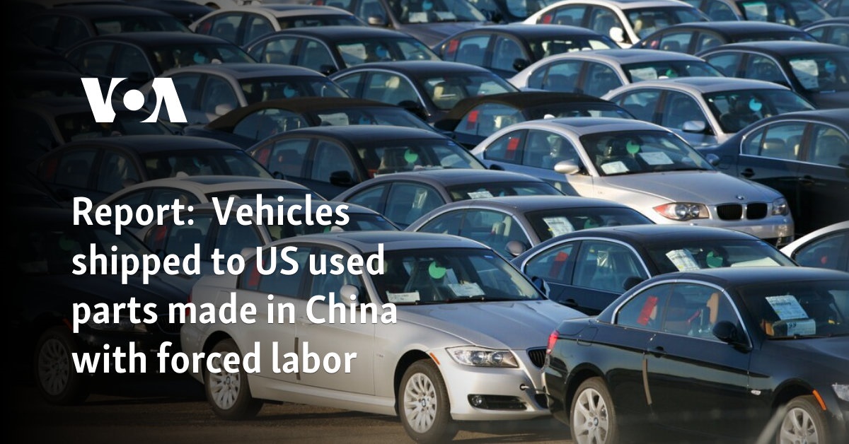 Report: Vehicles shipped to US used parts made in China with forced labor