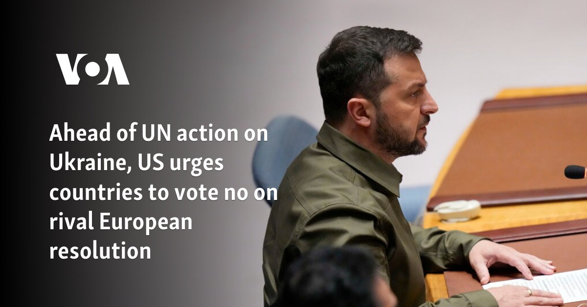 Ahead of UN action on Ukraine, US urges countries to vote no on rival European resolution