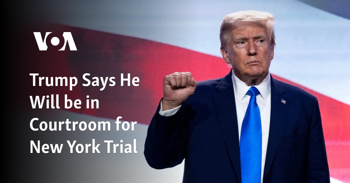 Trump Says He Will be in Courtroom for New York Trial Trump Says He Will be in Courtroom for New York Trial